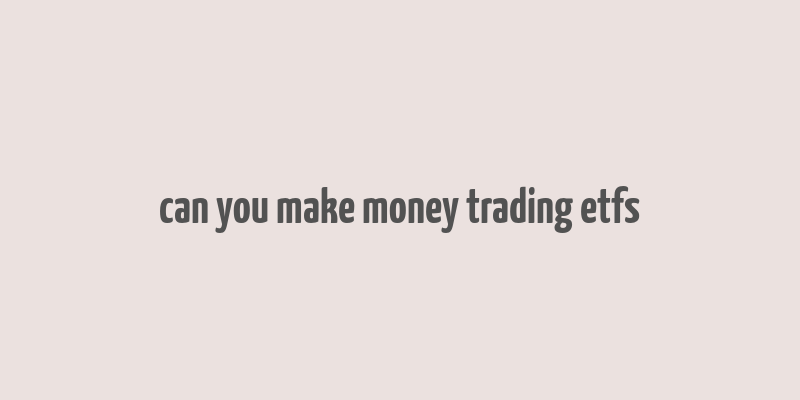 can you make money trading etfs