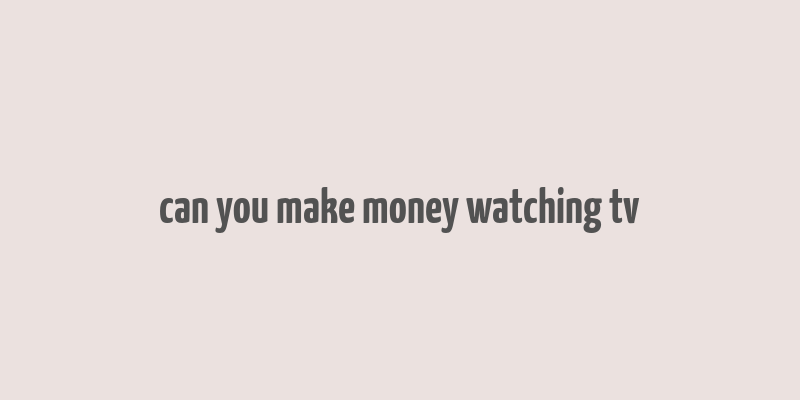 can you make money watching tv