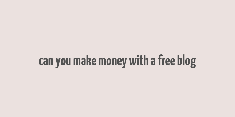 can you make money with a free blog