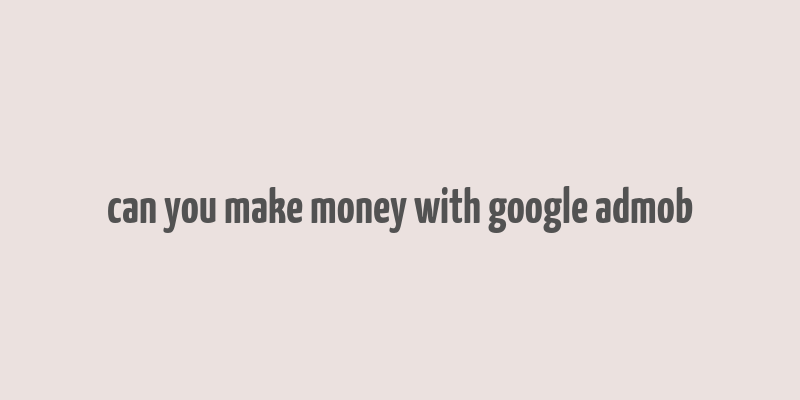 can you make money with google admob