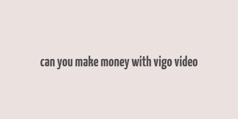 can you make money with vigo video