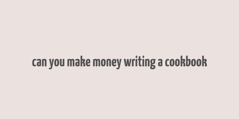 can you make money writing a cookbook