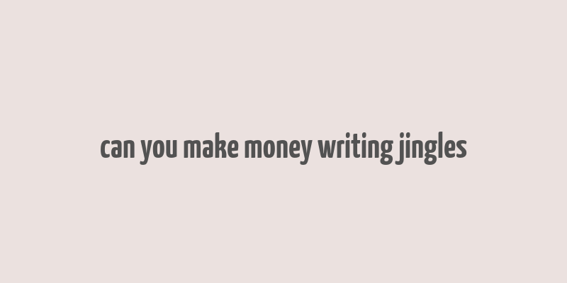 can you make money writing jingles