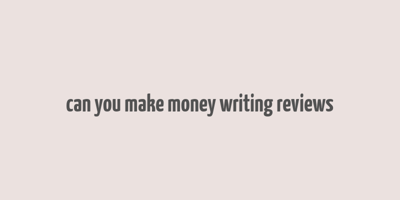 can you make money writing reviews