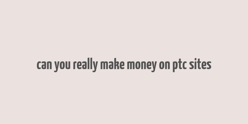 can you really make money on ptc sites