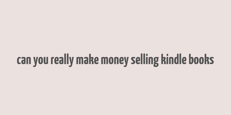 can you really make money selling kindle books