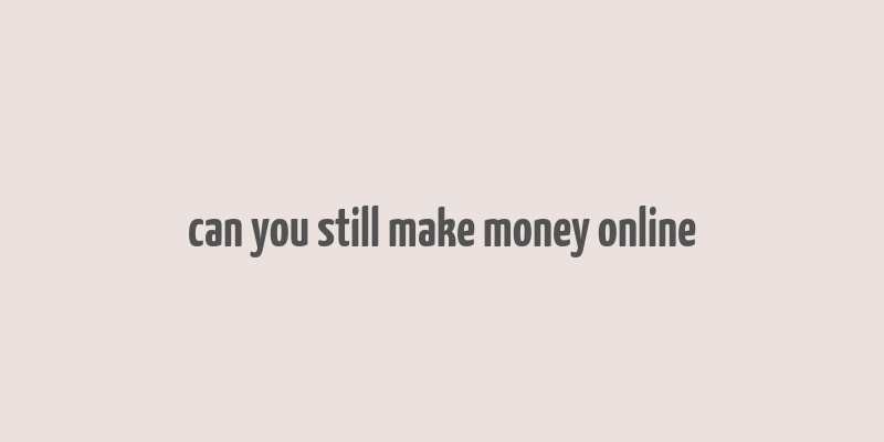 can you still make money online