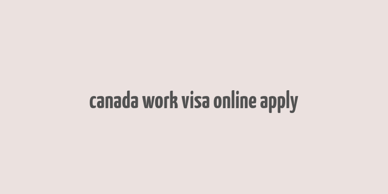 canada work visa online apply