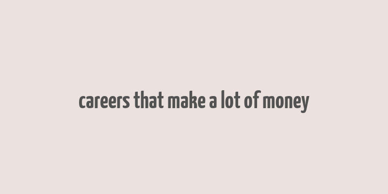 careers that make a lot of money