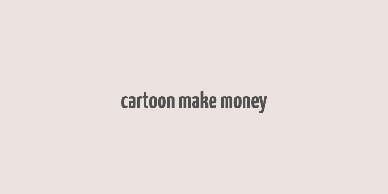 cartoon make money