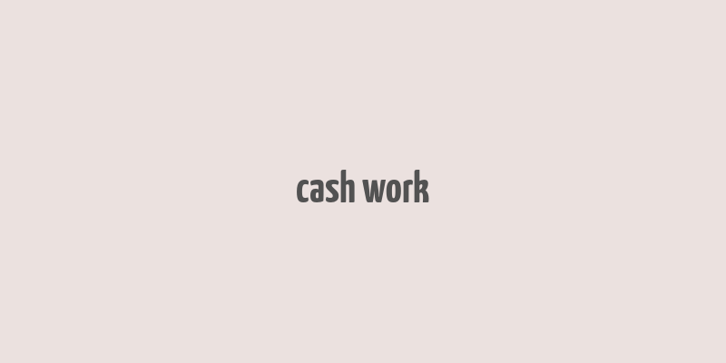 cash work