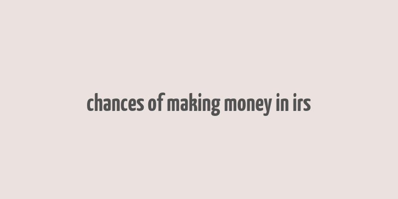 chances of making money in irs