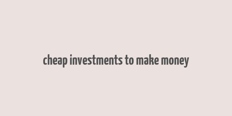 cheap investments to make money