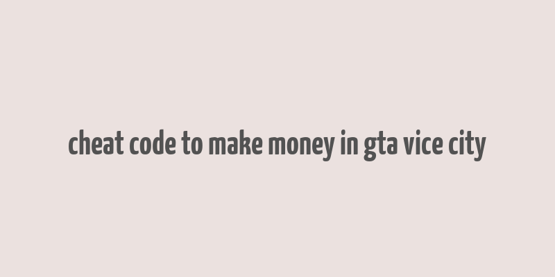 cheat code to make money in gta vice city