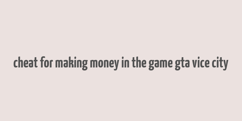 cheat for making money in the game gta vice city