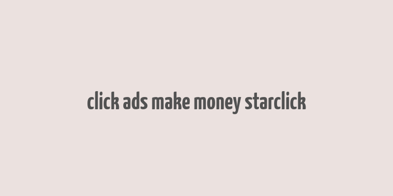 click ads make money starclick