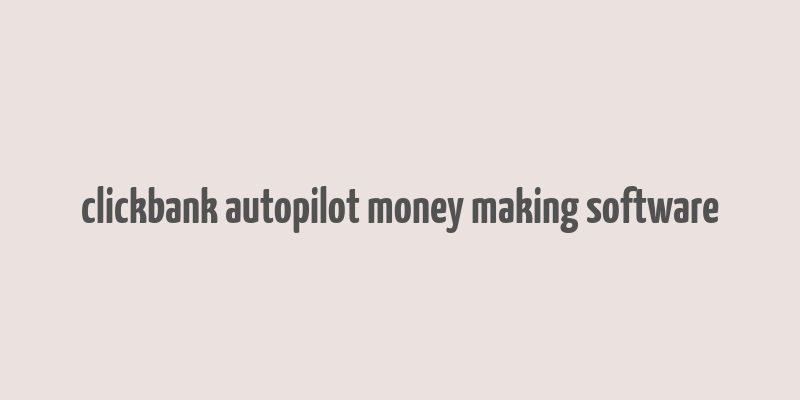 clickbank autopilot money making software