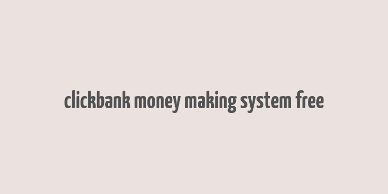 clickbank money making system free