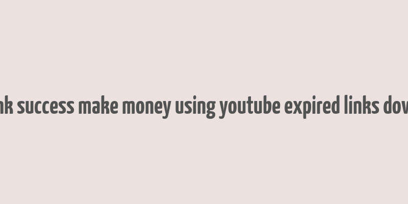 clickbank success make money using youtube expired links downoload