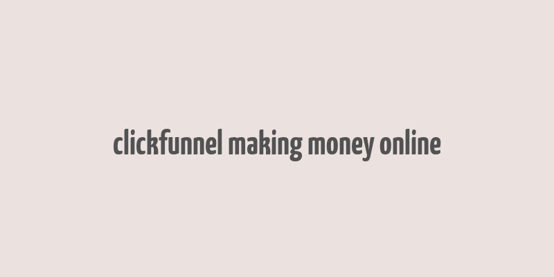 clickfunnel making money online