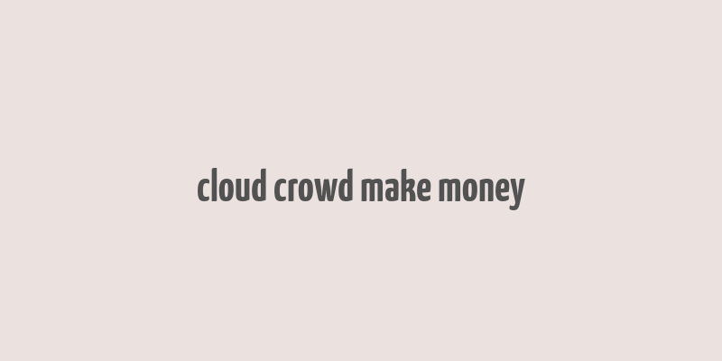 cloud crowd make money