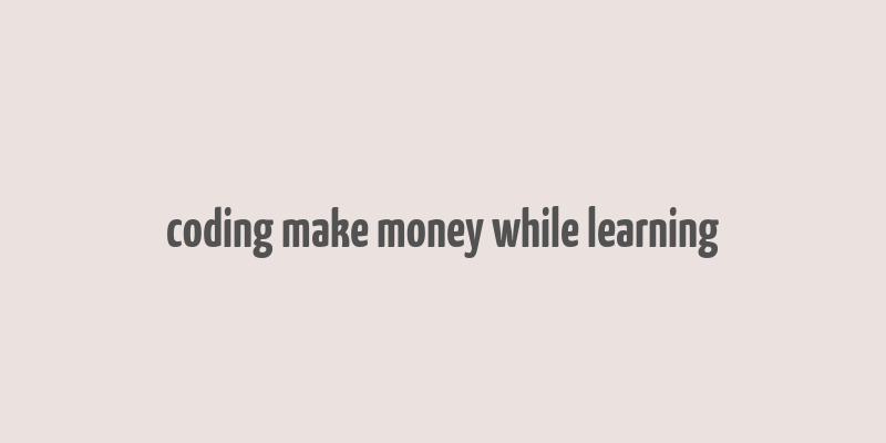 coding make money while learning