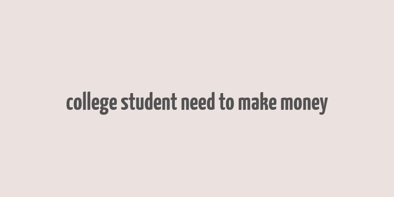 college student need to make money