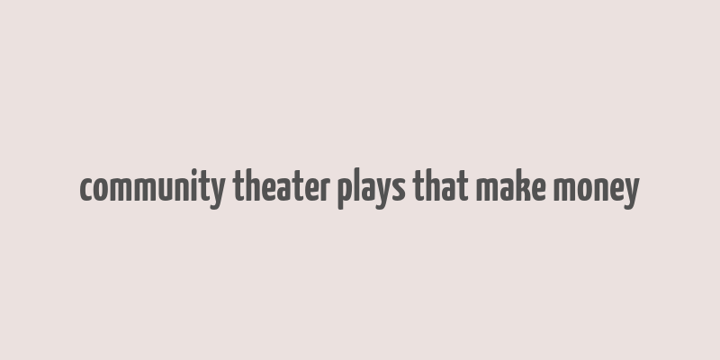 community theater plays that make money