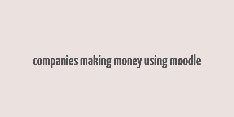 companies making money using moodle