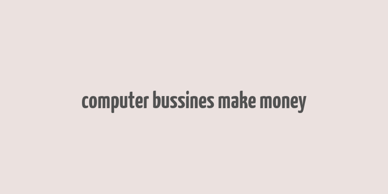 computer bussines make money