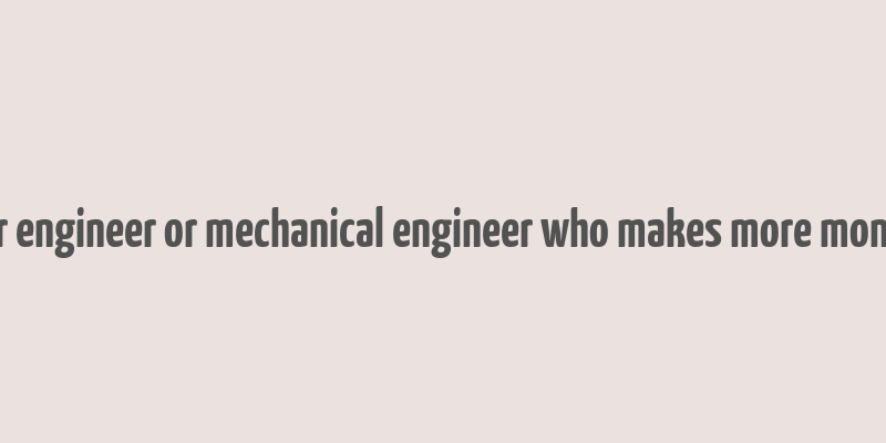 computer engineer or mechanical engineer who makes more money innjsa