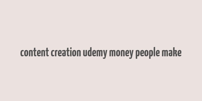 content creation udemy money people make