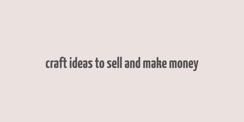 craft ideas to sell and make money