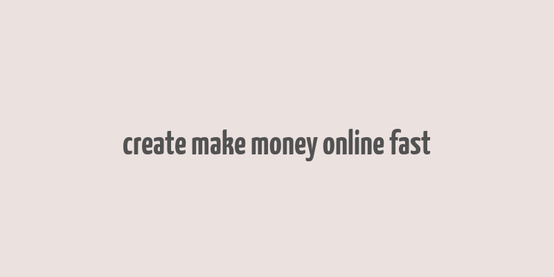 create make money online fast