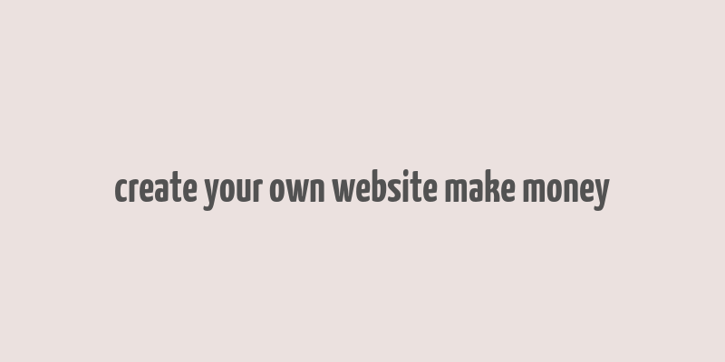 create your own website make money