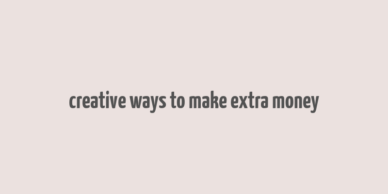 creative ways to make extra money