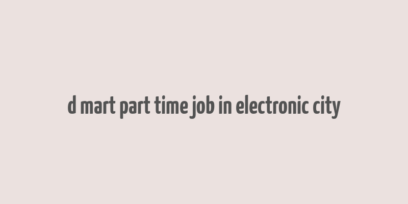 d mart part time job in electronic city