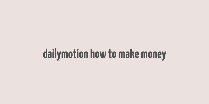 dailymotion how to make money