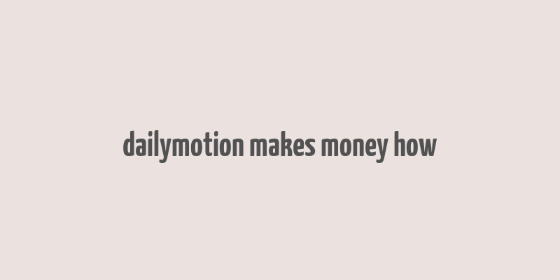 dailymotion makes money how