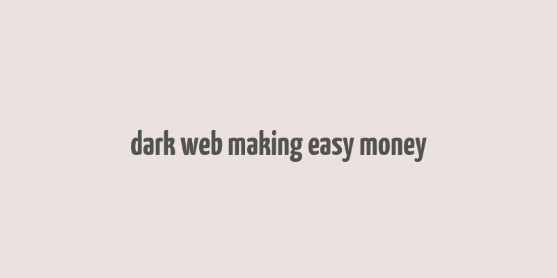 dark web making easy money