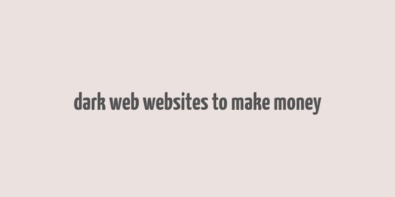 dark web websites to make money