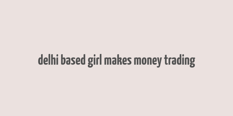 delhi based girl makes money trading