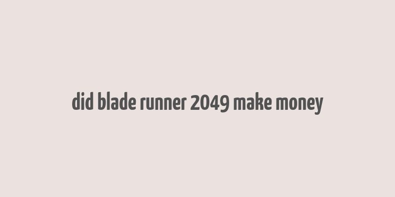 did blade runner 2049 make money