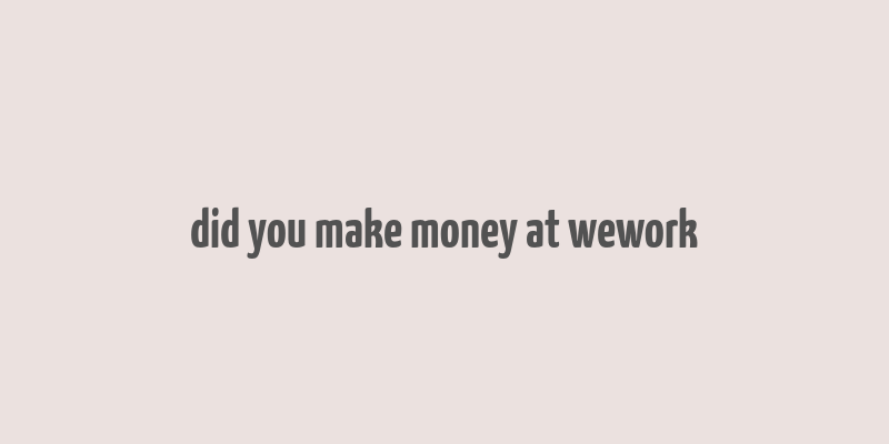 did you make money at wework