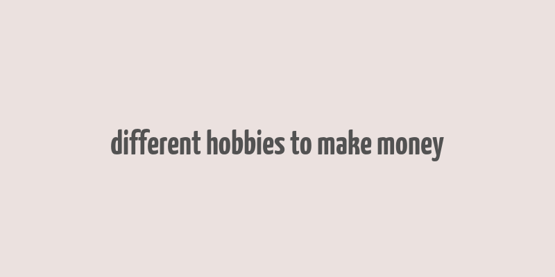 different hobbies to make money