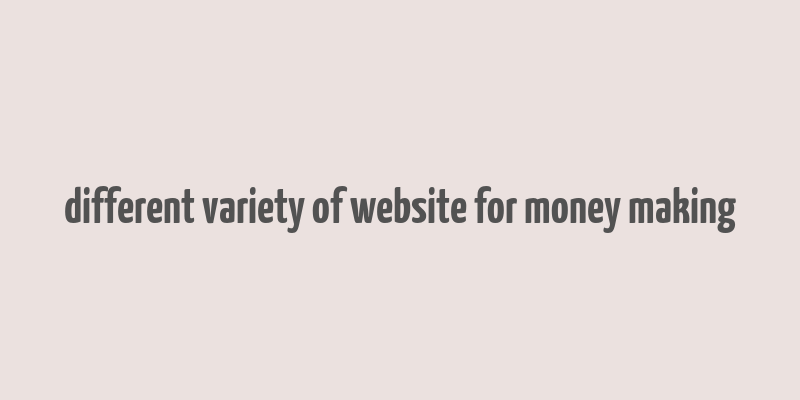 different variety of website for money making