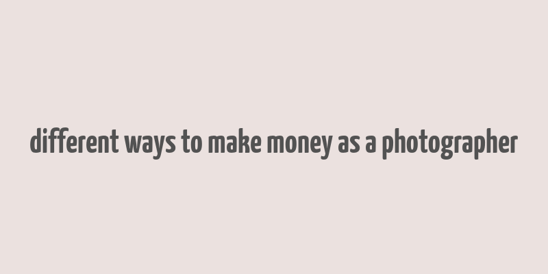 different ways to make money as a photographer