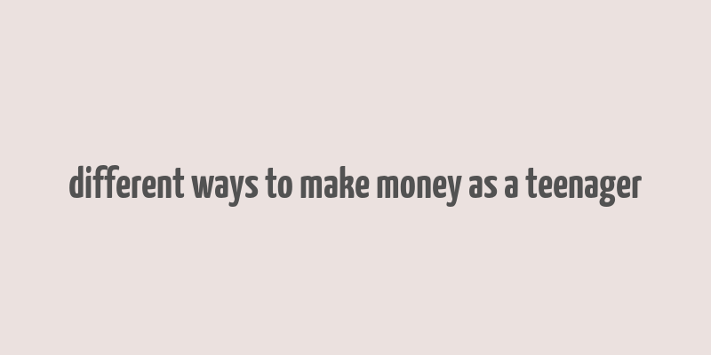 different ways to make money as a teenager