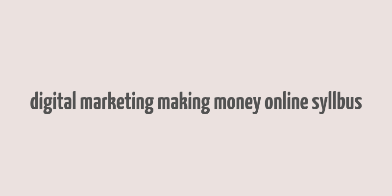 digital marketing making money online syllbus