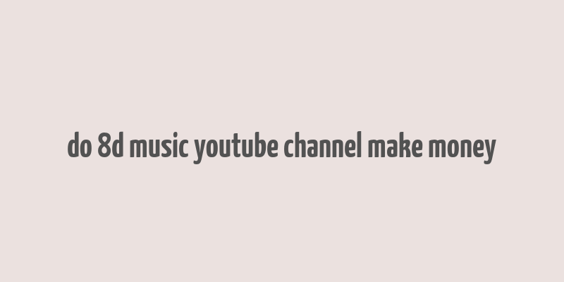 do 8d music youtube channel make money